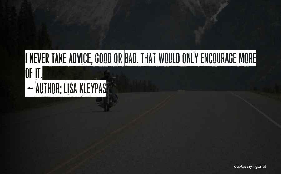 Lisa Kleypas Quotes: I Never Take Advice, Good Or Bad. That Would Only Encourage More Of It.