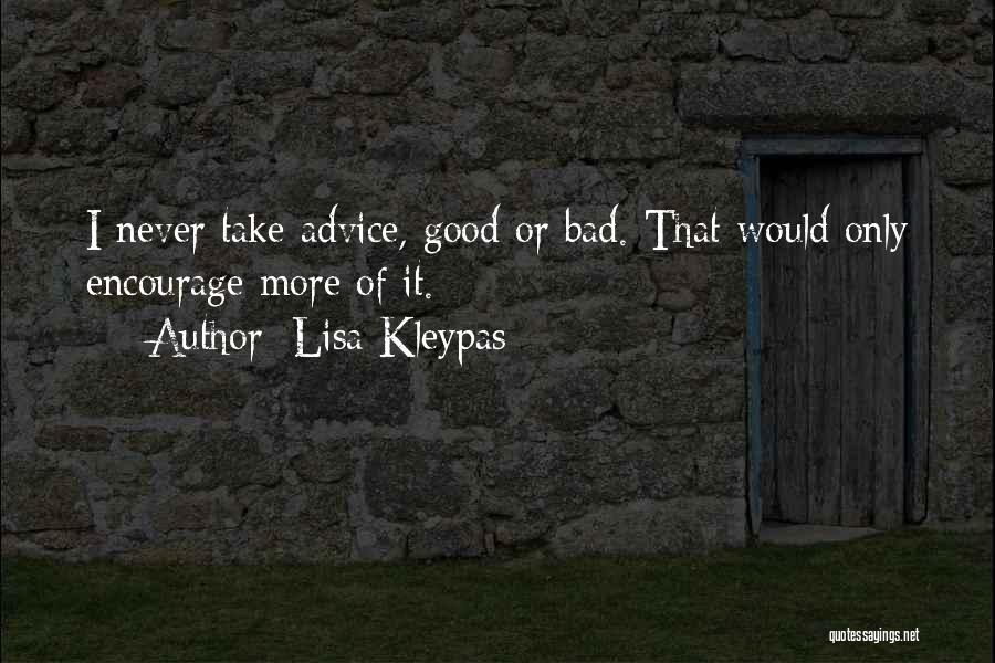Lisa Kleypas Quotes: I Never Take Advice, Good Or Bad. That Would Only Encourage More Of It.