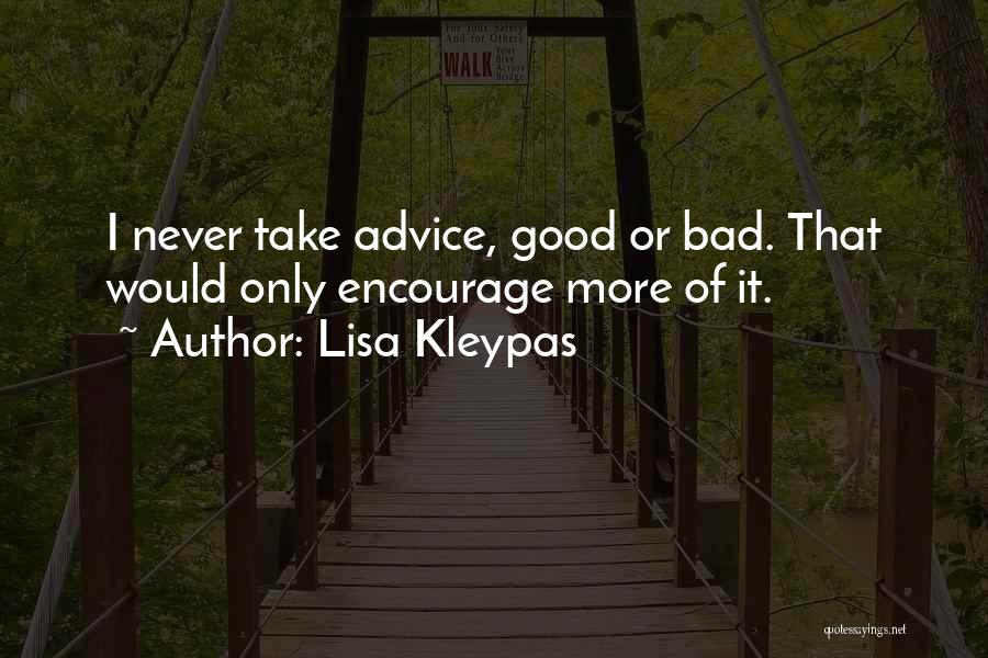Lisa Kleypas Quotes: I Never Take Advice, Good Or Bad. That Would Only Encourage More Of It.