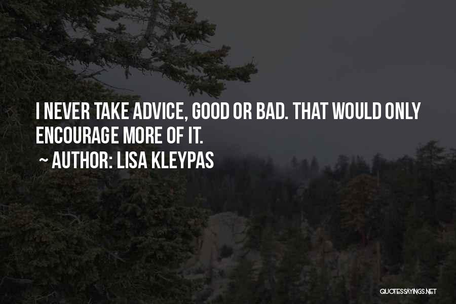 Lisa Kleypas Quotes: I Never Take Advice, Good Or Bad. That Would Only Encourage More Of It.