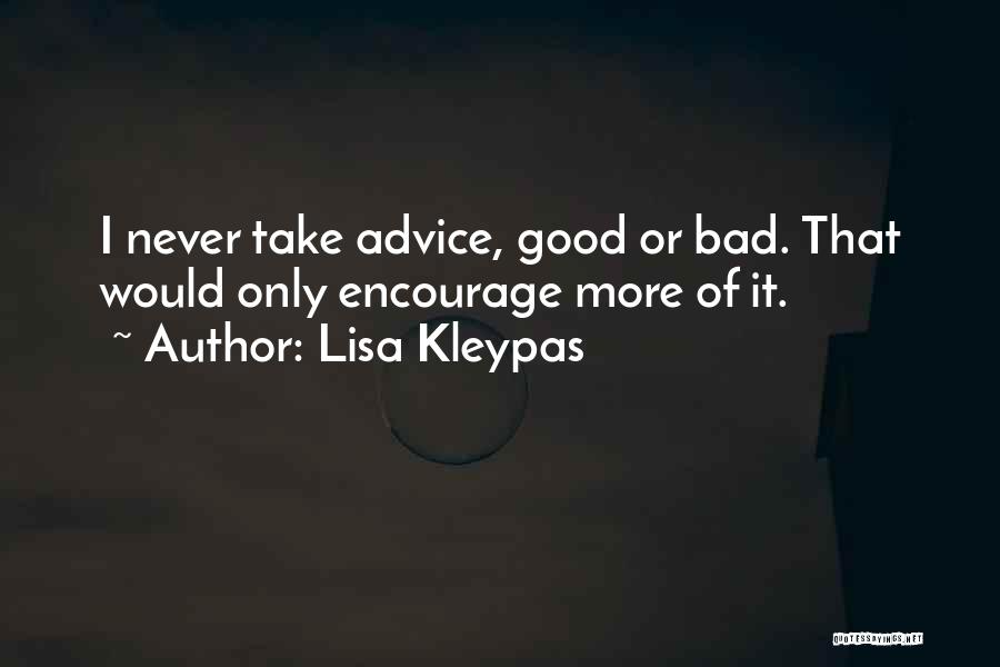 Lisa Kleypas Quotes: I Never Take Advice, Good Or Bad. That Would Only Encourage More Of It.
