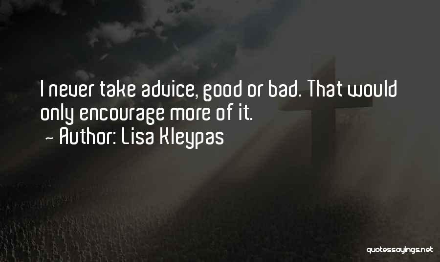Lisa Kleypas Quotes: I Never Take Advice, Good Or Bad. That Would Only Encourage More Of It.