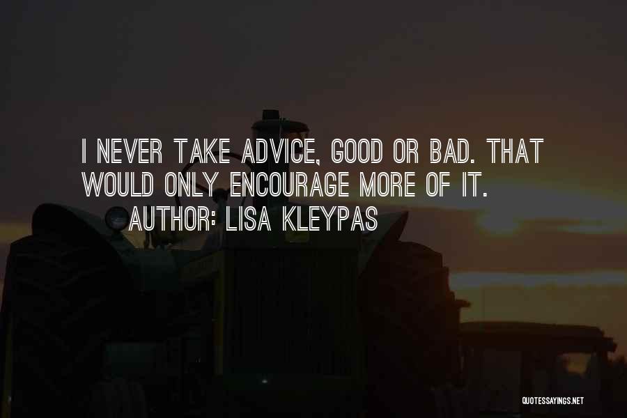 Lisa Kleypas Quotes: I Never Take Advice, Good Or Bad. That Would Only Encourage More Of It.