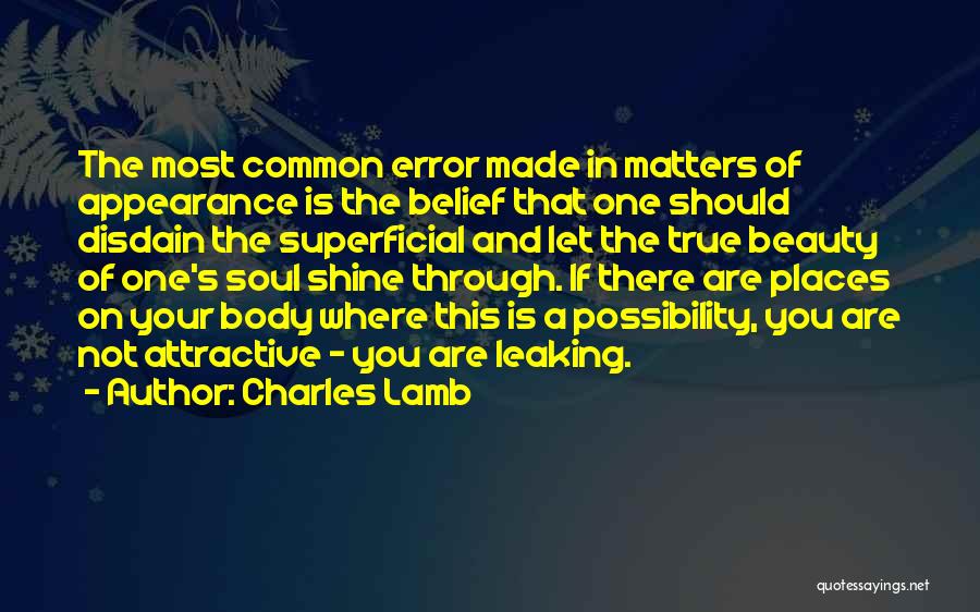 Charles Lamb Quotes: The Most Common Error Made In Matters Of Appearance Is The Belief That One Should Disdain The Superficial And Let