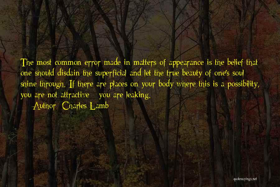 Charles Lamb Quotes: The Most Common Error Made In Matters Of Appearance Is The Belief That One Should Disdain The Superficial And Let
