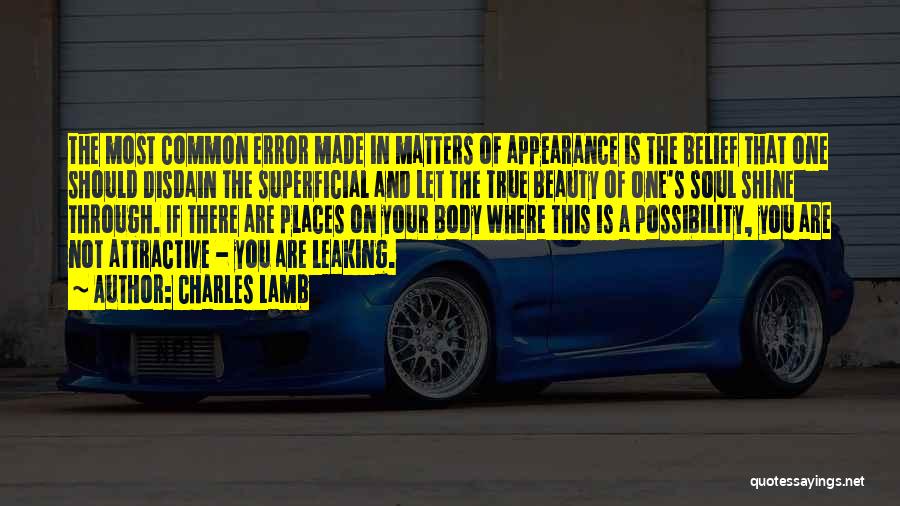 Charles Lamb Quotes: The Most Common Error Made In Matters Of Appearance Is The Belief That One Should Disdain The Superficial And Let