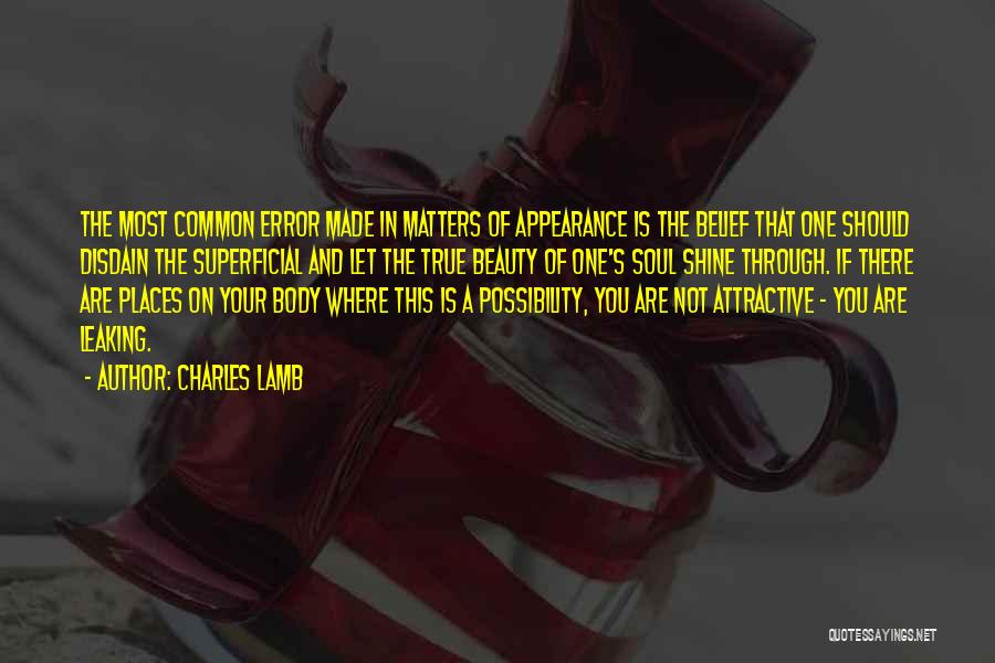 Charles Lamb Quotes: The Most Common Error Made In Matters Of Appearance Is The Belief That One Should Disdain The Superficial And Let