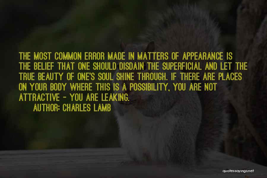 Charles Lamb Quotes: The Most Common Error Made In Matters Of Appearance Is The Belief That One Should Disdain The Superficial And Let