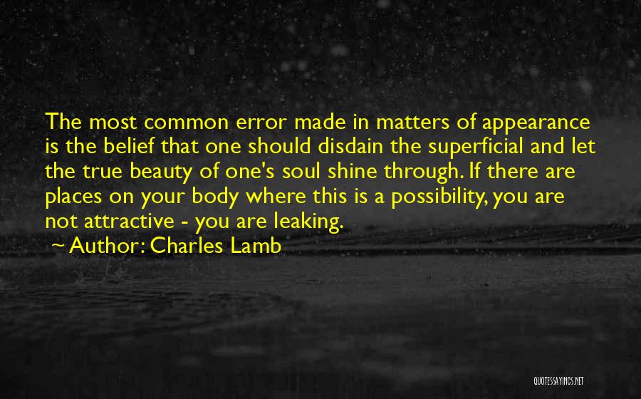 Charles Lamb Quotes: The Most Common Error Made In Matters Of Appearance Is The Belief That One Should Disdain The Superficial And Let