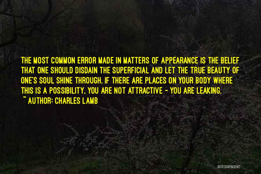 Charles Lamb Quotes: The Most Common Error Made In Matters Of Appearance Is The Belief That One Should Disdain The Superficial And Let