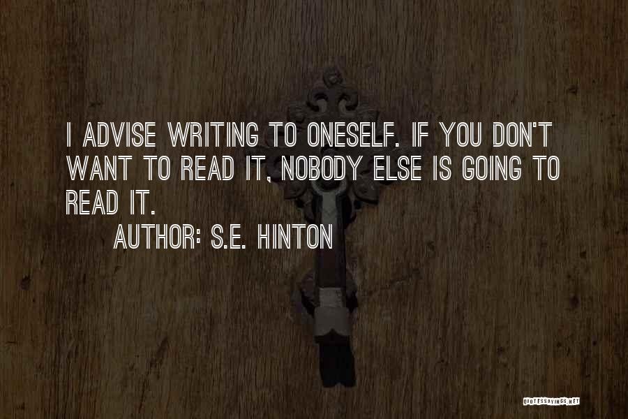 S.E. Hinton Quotes: I Advise Writing To Oneself. If You Don't Want To Read It, Nobody Else Is Going To Read It.