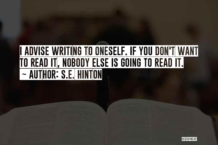 S.E. Hinton Quotes: I Advise Writing To Oneself. If You Don't Want To Read It, Nobody Else Is Going To Read It.