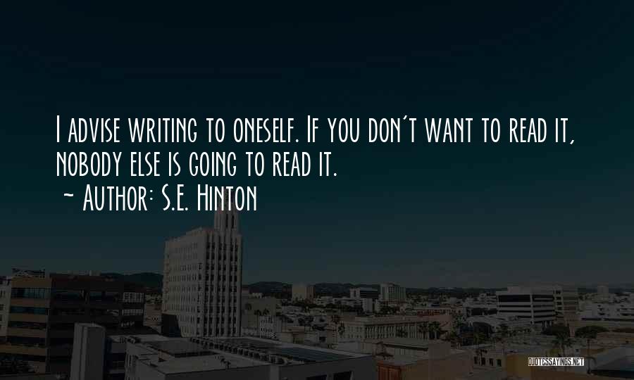 S.E. Hinton Quotes: I Advise Writing To Oneself. If You Don't Want To Read It, Nobody Else Is Going To Read It.