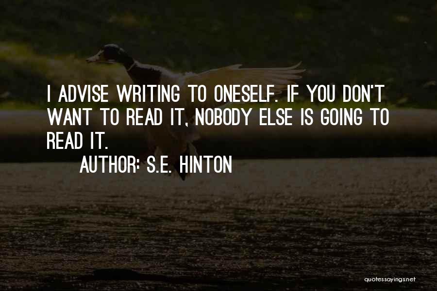 S.E. Hinton Quotes: I Advise Writing To Oneself. If You Don't Want To Read It, Nobody Else Is Going To Read It.