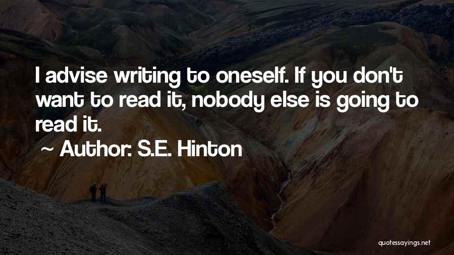 S.E. Hinton Quotes: I Advise Writing To Oneself. If You Don't Want To Read It, Nobody Else Is Going To Read It.