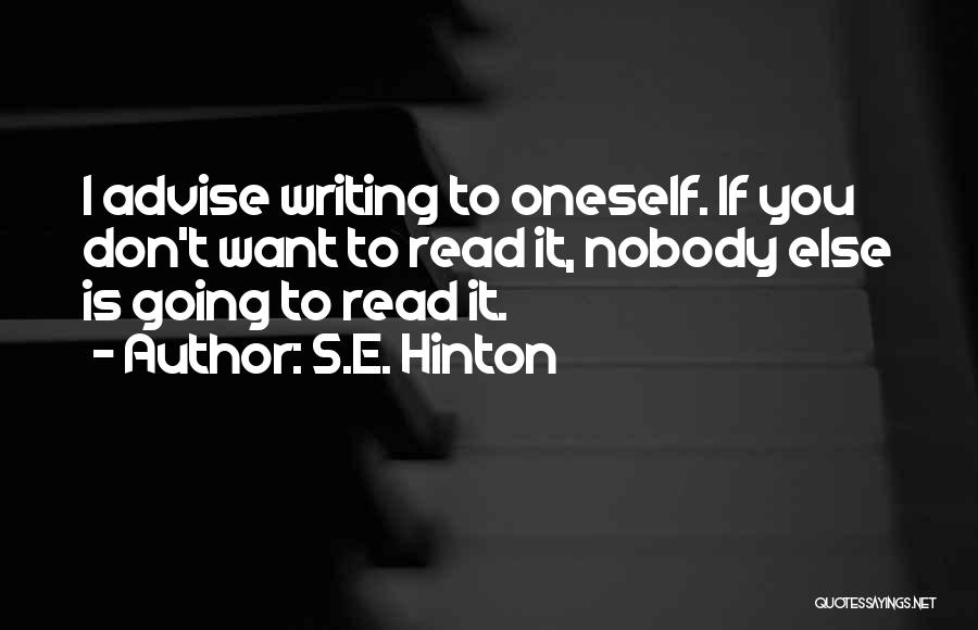 S.E. Hinton Quotes: I Advise Writing To Oneself. If You Don't Want To Read It, Nobody Else Is Going To Read It.