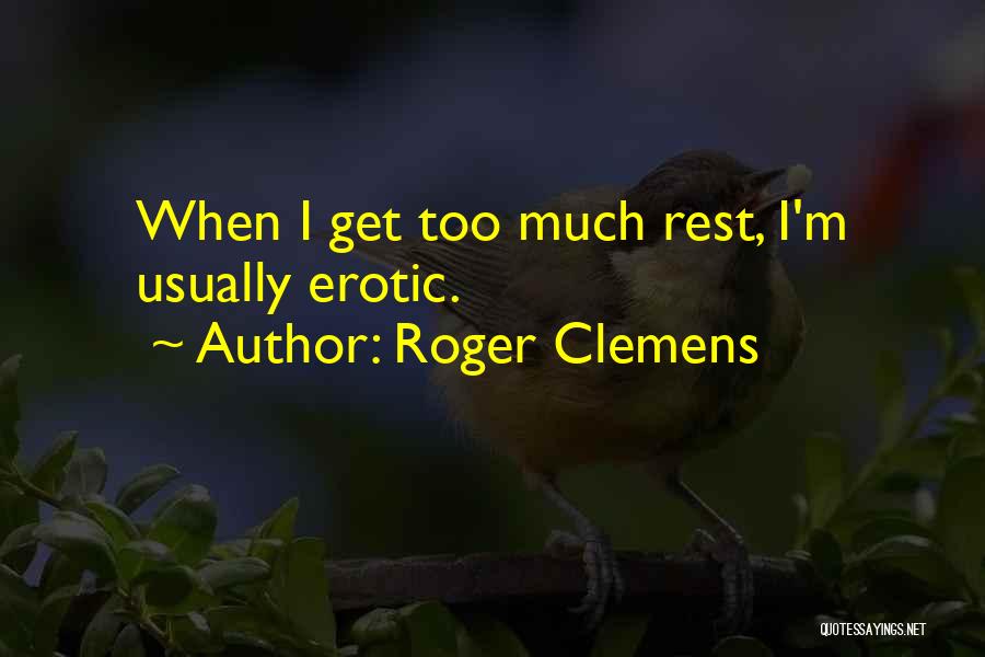 Roger Clemens Quotes: When I Get Too Much Rest, I'm Usually Erotic.