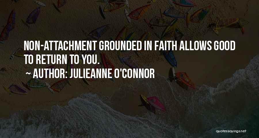 Julieanne O'Connor Quotes: Non-attachment Grounded In Faith Allows Good To Return To You.