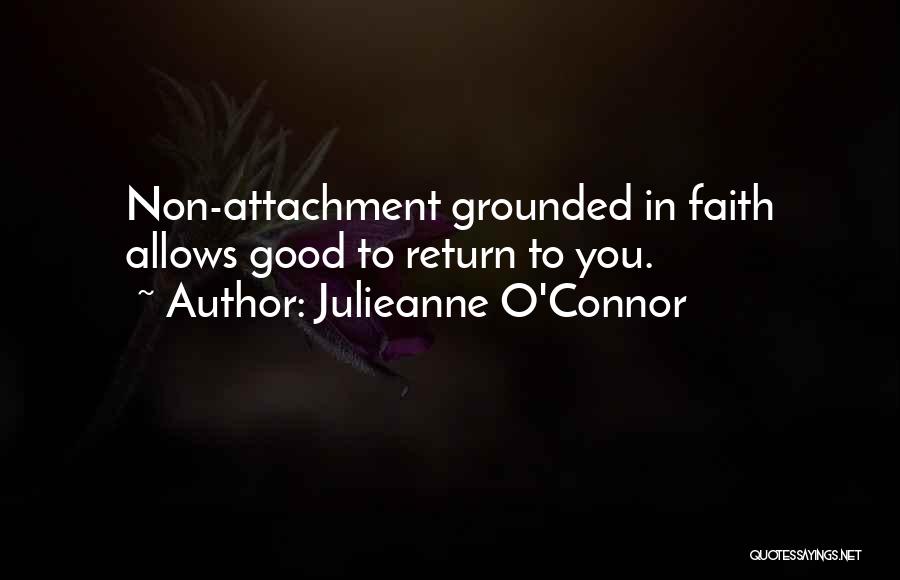 Julieanne O'Connor Quotes: Non-attachment Grounded In Faith Allows Good To Return To You.