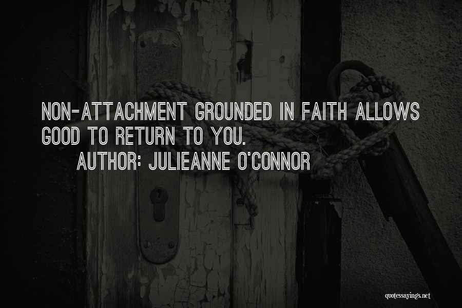 Julieanne O'Connor Quotes: Non-attachment Grounded In Faith Allows Good To Return To You.