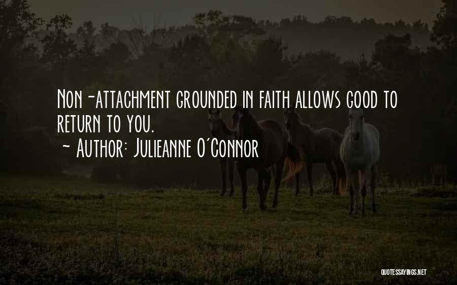 Julieanne O'Connor Quotes: Non-attachment Grounded In Faith Allows Good To Return To You.