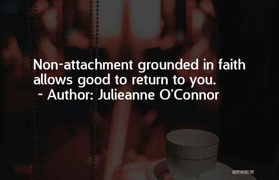 Julieanne O'Connor Quotes: Non-attachment Grounded In Faith Allows Good To Return To You.