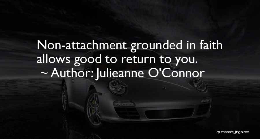 Julieanne O'Connor Quotes: Non-attachment Grounded In Faith Allows Good To Return To You.