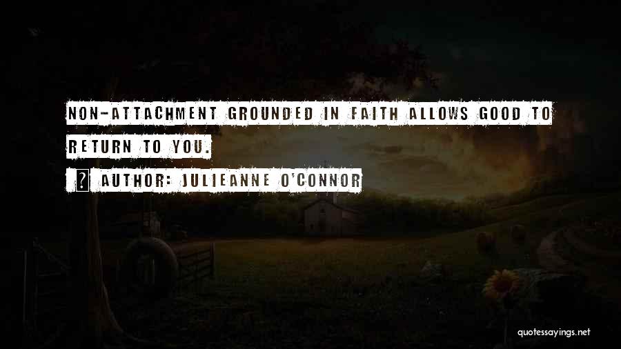 Julieanne O'Connor Quotes: Non-attachment Grounded In Faith Allows Good To Return To You.