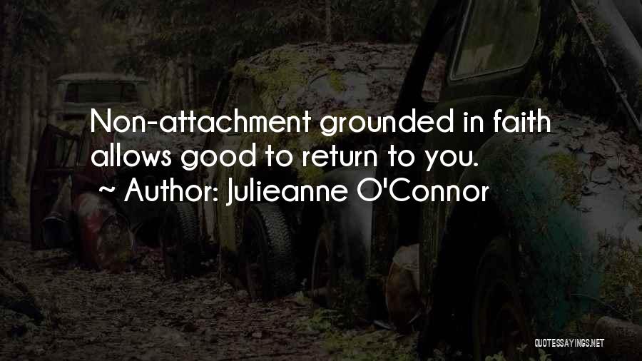 Julieanne O'Connor Quotes: Non-attachment Grounded In Faith Allows Good To Return To You.