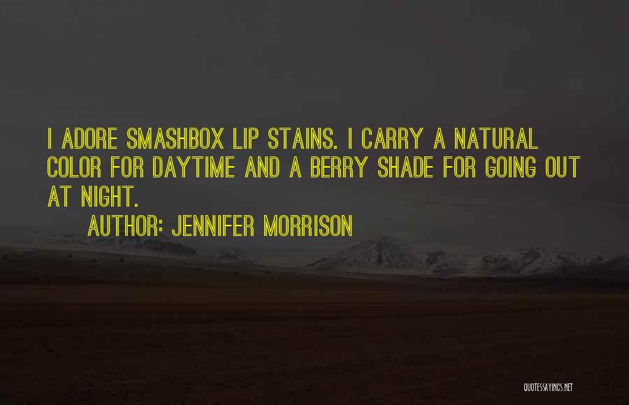 Jennifer Morrison Quotes: I Adore Smashbox Lip Stains. I Carry A Natural Color For Daytime And A Berry Shade For Going Out At