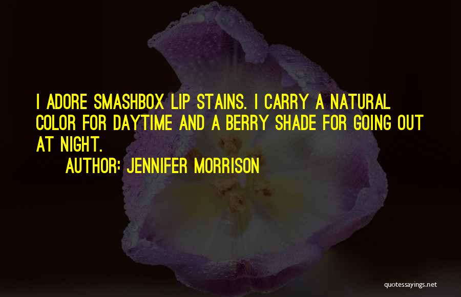 Jennifer Morrison Quotes: I Adore Smashbox Lip Stains. I Carry A Natural Color For Daytime And A Berry Shade For Going Out At