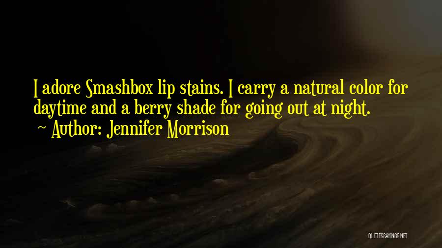 Jennifer Morrison Quotes: I Adore Smashbox Lip Stains. I Carry A Natural Color For Daytime And A Berry Shade For Going Out At