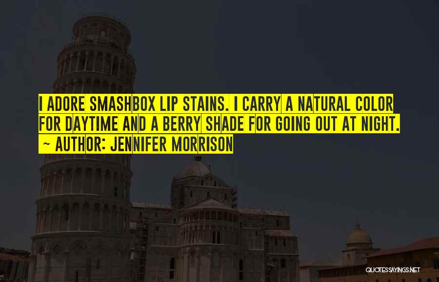 Jennifer Morrison Quotes: I Adore Smashbox Lip Stains. I Carry A Natural Color For Daytime And A Berry Shade For Going Out At