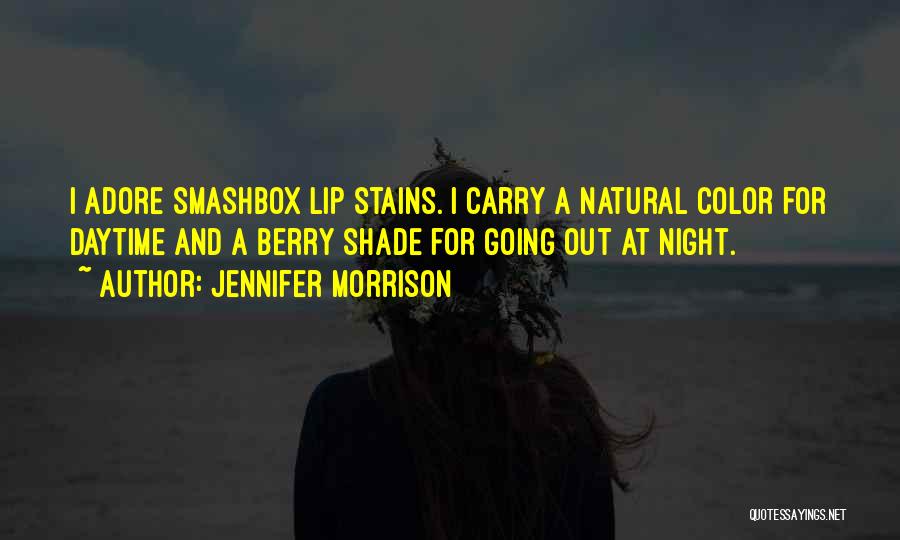 Jennifer Morrison Quotes: I Adore Smashbox Lip Stains. I Carry A Natural Color For Daytime And A Berry Shade For Going Out At