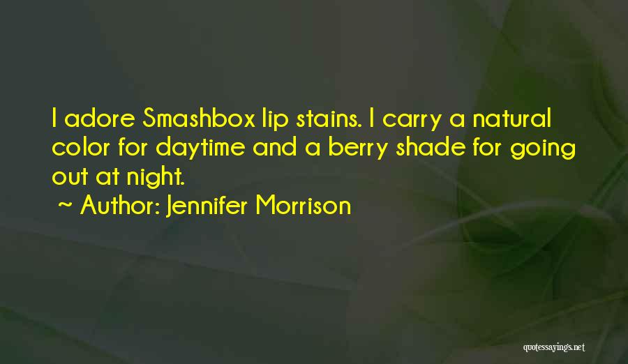 Jennifer Morrison Quotes: I Adore Smashbox Lip Stains. I Carry A Natural Color For Daytime And A Berry Shade For Going Out At