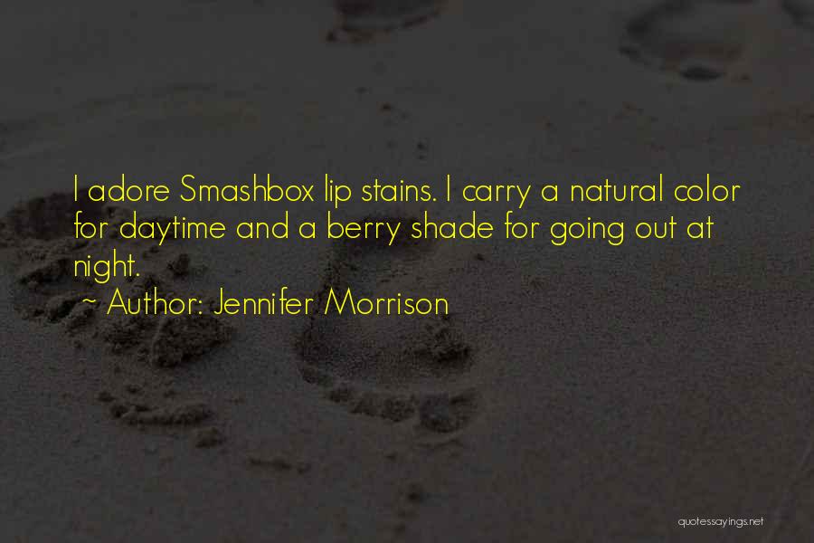Jennifer Morrison Quotes: I Adore Smashbox Lip Stains. I Carry A Natural Color For Daytime And A Berry Shade For Going Out At