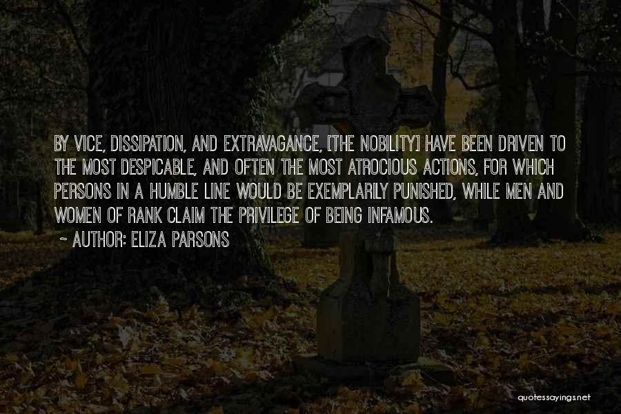 Eliza Parsons Quotes: By Vice, Dissipation, And Extravagance, [the Nobility] Have Been Driven To The Most Despicable, And Often The Most Atrocious Actions,