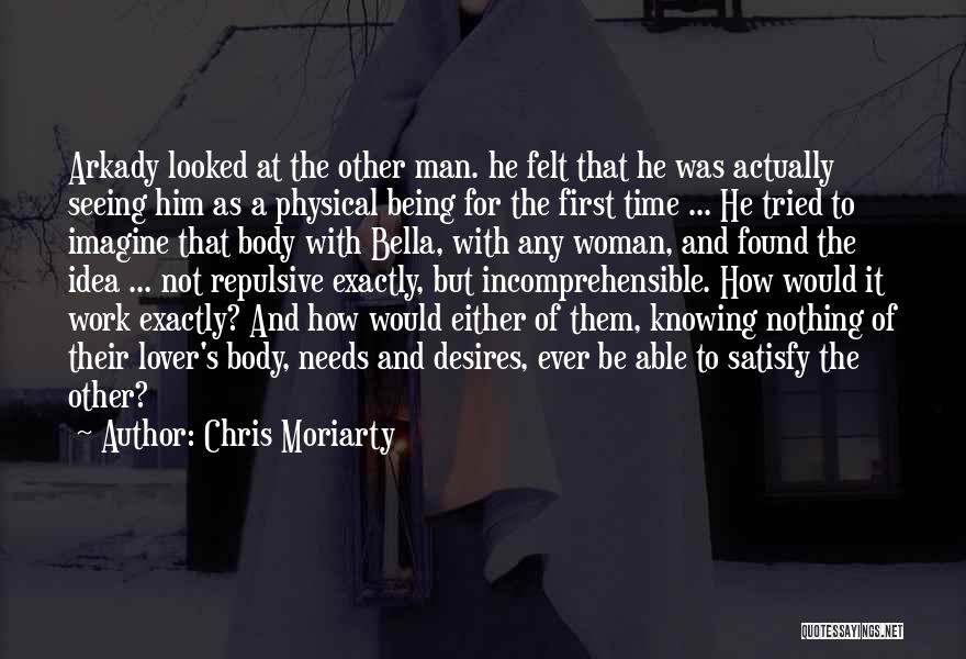 Chris Moriarty Quotes: Arkady Looked At The Other Man. He Felt That He Was Actually Seeing Him As A Physical Being For The