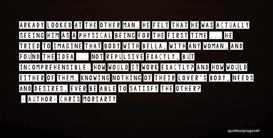 Chris Moriarty Quotes: Arkady Looked At The Other Man. He Felt That He Was Actually Seeing Him As A Physical Being For The