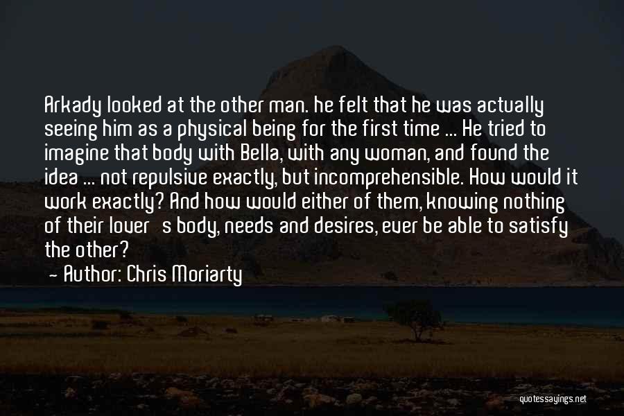 Chris Moriarty Quotes: Arkady Looked At The Other Man. He Felt That He Was Actually Seeing Him As A Physical Being For The