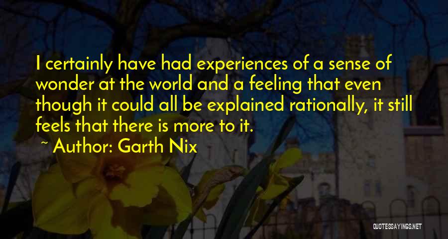 Garth Nix Quotes: I Certainly Have Had Experiences Of A Sense Of Wonder At The World And A Feeling That Even Though It