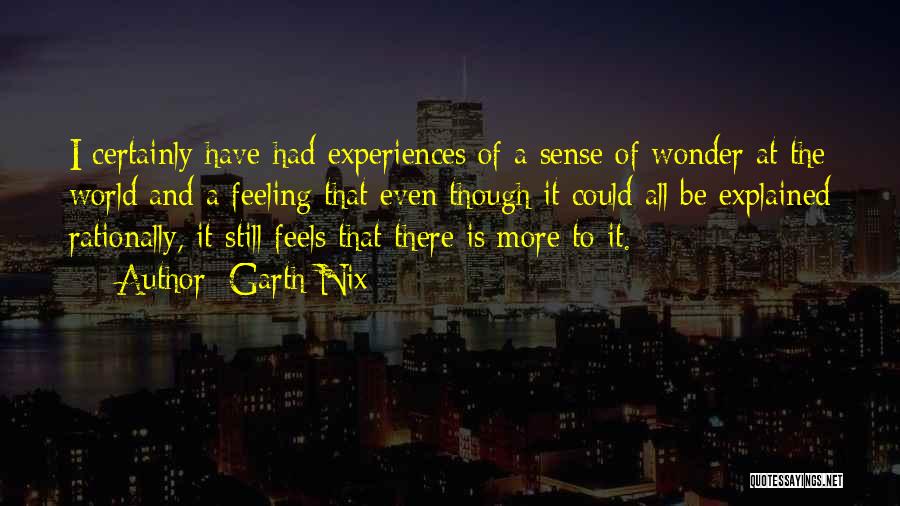 Garth Nix Quotes: I Certainly Have Had Experiences Of A Sense Of Wonder At The World And A Feeling That Even Though It