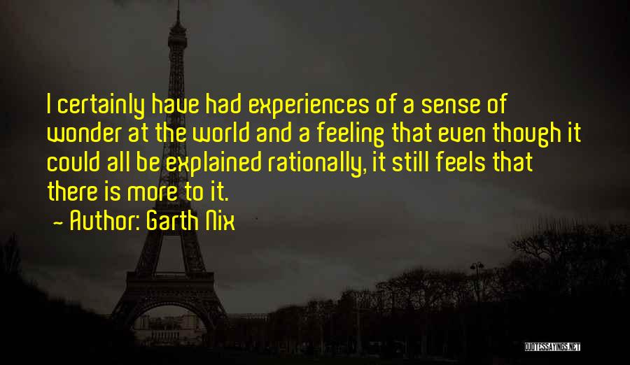 Garth Nix Quotes: I Certainly Have Had Experiences Of A Sense Of Wonder At The World And A Feeling That Even Though It