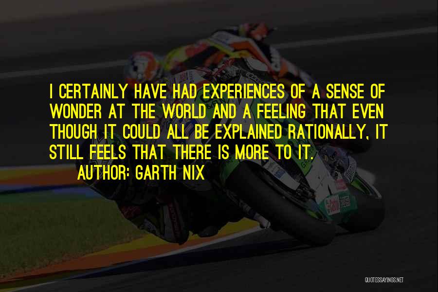 Garth Nix Quotes: I Certainly Have Had Experiences Of A Sense Of Wonder At The World And A Feeling That Even Though It