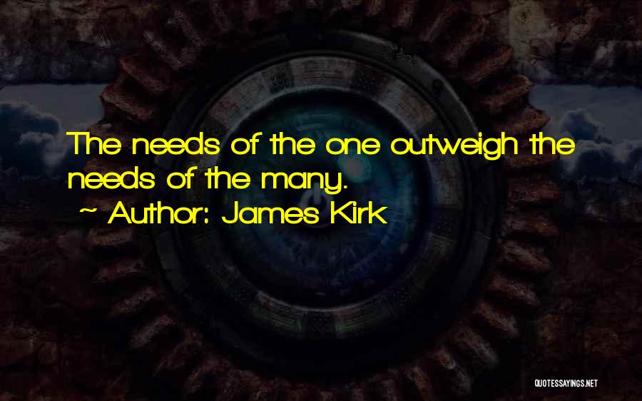 James Kirk Quotes: The Needs Of The One Outweigh The Needs Of The Many.