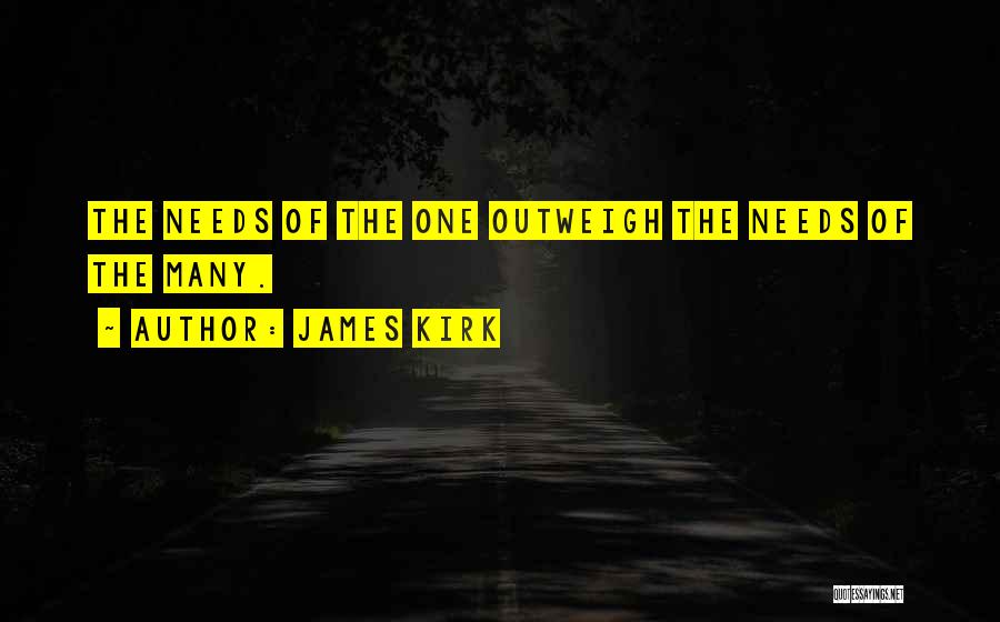 James Kirk Quotes: The Needs Of The One Outweigh The Needs Of The Many.