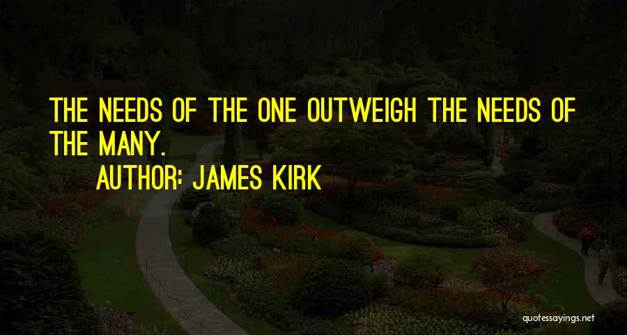 James Kirk Quotes: The Needs Of The One Outweigh The Needs Of The Many.