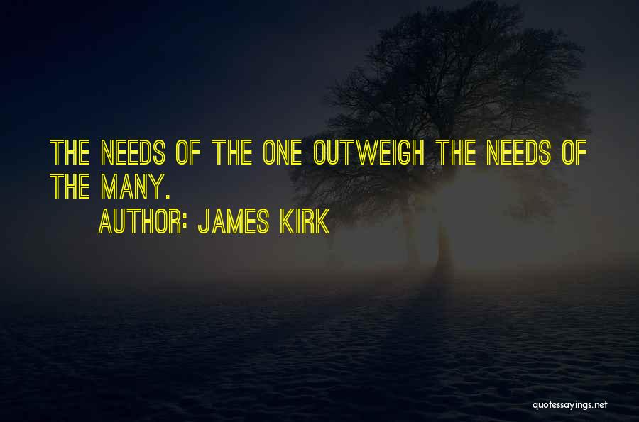 James Kirk Quotes: The Needs Of The One Outweigh The Needs Of The Many.