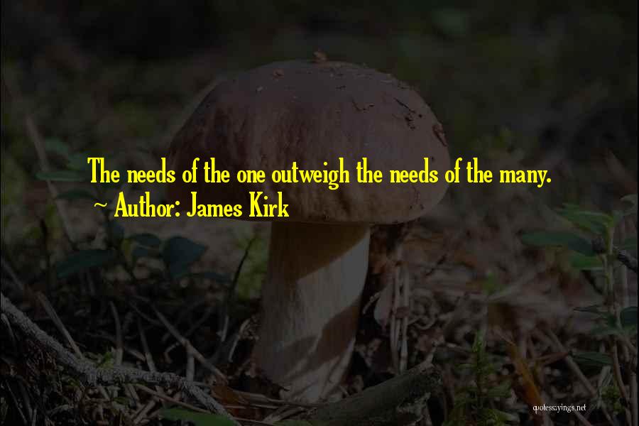 James Kirk Quotes: The Needs Of The One Outweigh The Needs Of The Many.