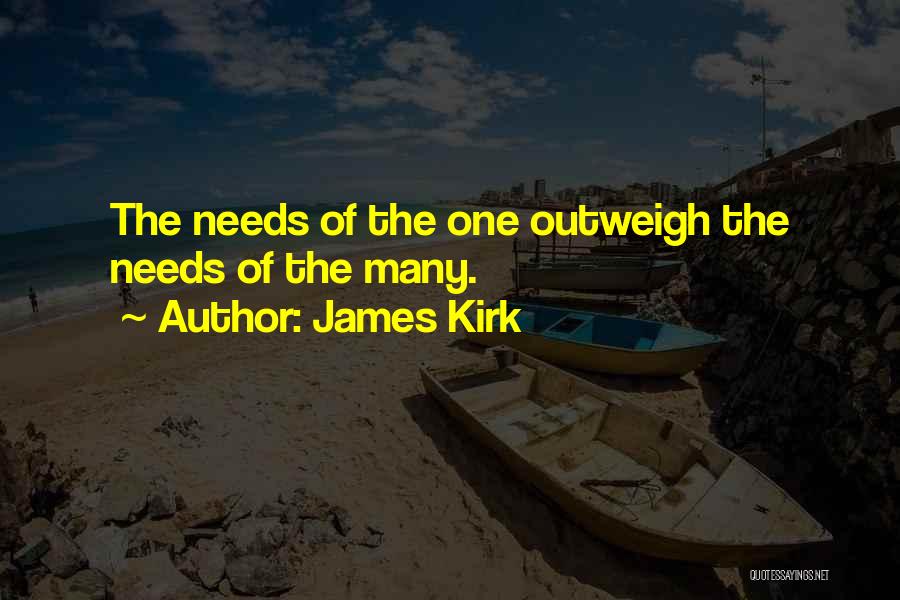 James Kirk Quotes: The Needs Of The One Outweigh The Needs Of The Many.